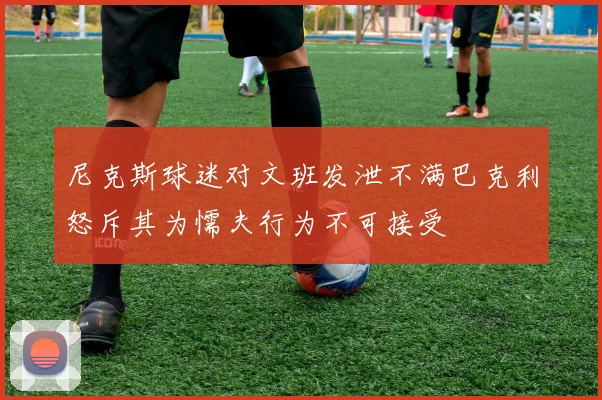 尼克斯球迷对文班发泄不满巴克利怒斥其为懦夫行为不可接受